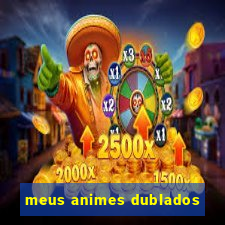 meus animes dublados